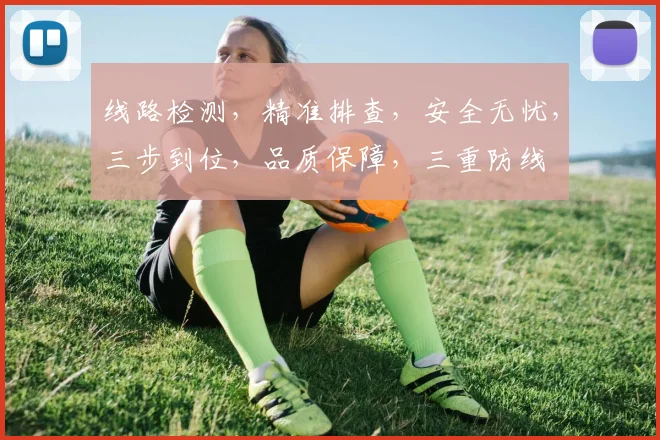 线路检测，精准排查，安全无忧，三步到位，品质保障，三重防线